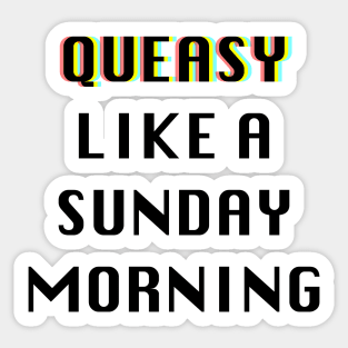 Queasy Like A Sunday Morning Sticker